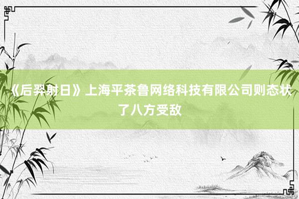《后羿射日》上海平茶鲁网络科技有限公司则态状了八方受敌